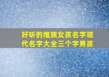 好听的维族女孩名字现代名字大全三个字男孩