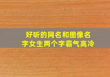 好听的网名和图像名字女生两个字霸气高冷