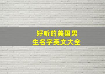 好听的美国男生名字英文大全