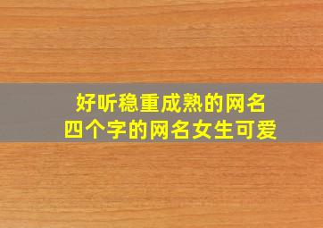 好听稳重成熟的网名四个字的网名女生可爱