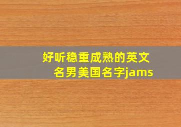 好听稳重成熟的英文名男美国名字jams