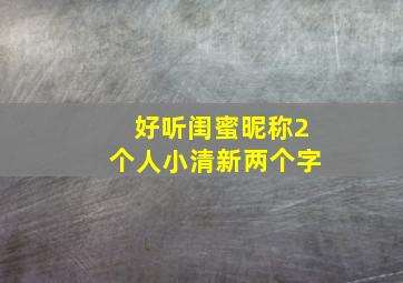 好听闺蜜昵称2个人小清新两个字