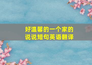 好温馨的一个家的说说短句英语翻译