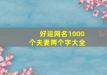 好运网名1000个夫妻两个字大全