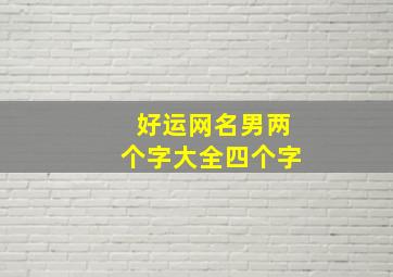 好运网名男两个字大全四个字