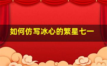 如何仿写冰心的繁星七一