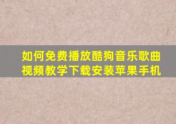 如何免费播放酷狗音乐歌曲视频教学下载安装苹果手机