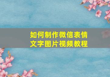 如何制作微信表情文字图片视频教程