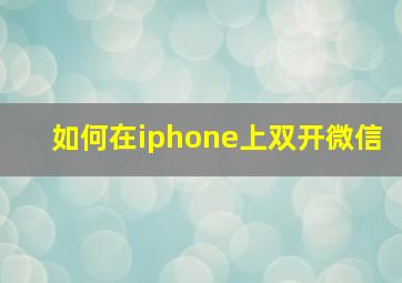 如何在iphone上双开微信