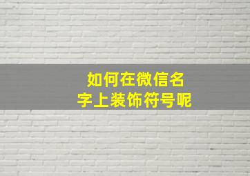 如何在微信名字上装饰符号呢