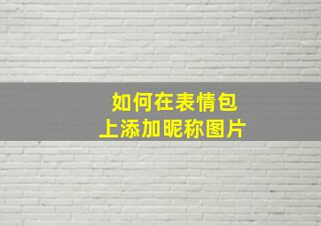 如何在表情包上添加昵称图片