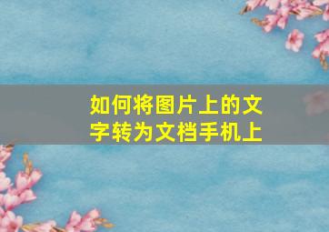 如何将图片上的文字转为文档手机上