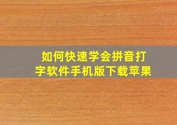 如何快速学会拼音打字软件手机版下载苹果