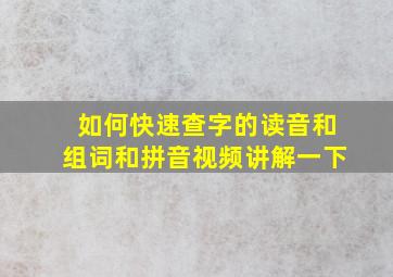 如何快速查字的读音和组词和拼音视频讲解一下