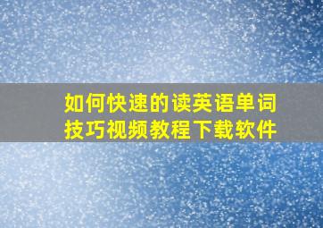 如何快速的读英语单词技巧视频教程下载软件