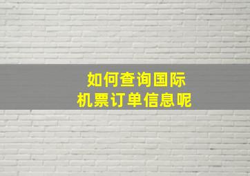 如何查询国际机票订单信息呢