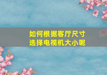 如何根据客厅尺寸选择电视机大小呢