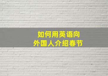 如何用英语向外国人介绍春节