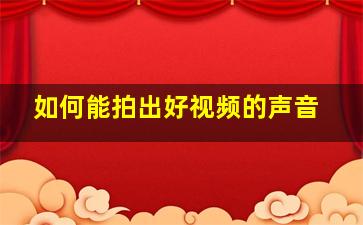 如何能拍出好视频的声音