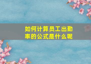 如何计算员工出勤率的公式是什么呢