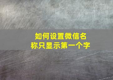 如何设置微信名称只显示第一个字