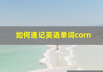 如何速记英语单词corn