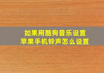 如果用酷狗音乐设置苹果手机铃声怎么设置