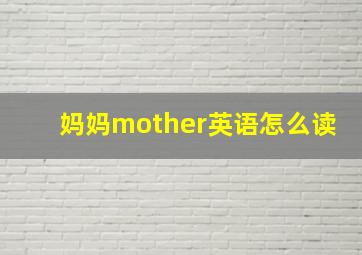 妈妈mother英语怎么读