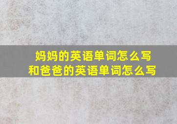 妈妈的英语单词怎么写和爸爸的英语单词怎么写