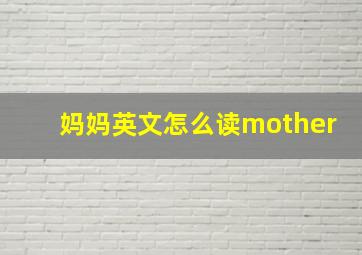 妈妈英文怎么读mother