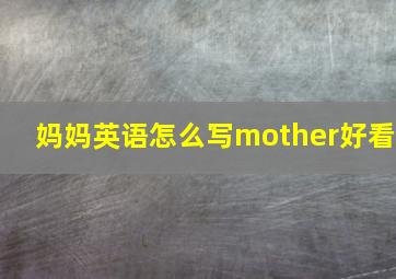 妈妈英语怎么写mother好看