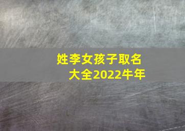 姓李女孩子取名大全2022牛年