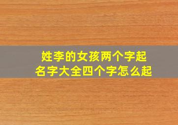 姓李的女孩两个字起名字大全四个字怎么起