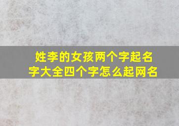 姓李的女孩两个字起名字大全四个字怎么起网名