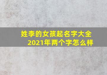 姓李的女孩起名字大全2021年两个字怎么样