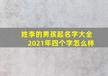 姓李的男孩起名字大全2021年四个字怎么样