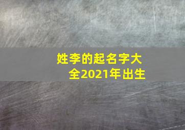 姓李的起名字大全2021年出生