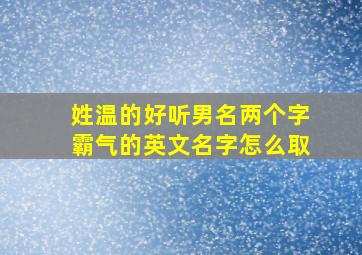 姓温的好听男名两个字霸气的英文名字怎么取