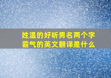 姓温的好听男名两个字霸气的英文翻译是什么