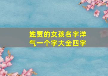 姓贾的女孩名字洋气一个字大全四字