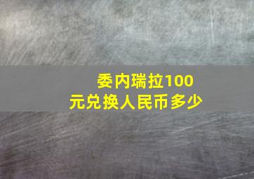 委内瑞拉100元兑换人民币多少