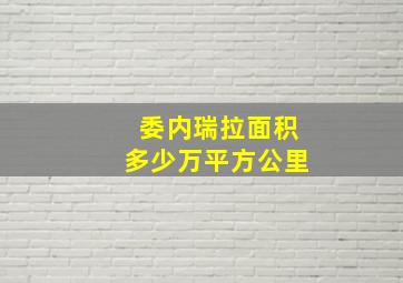 委内瑞拉面积多少万平方公里