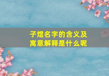 子煜名字的含义及寓意解释是什么呢