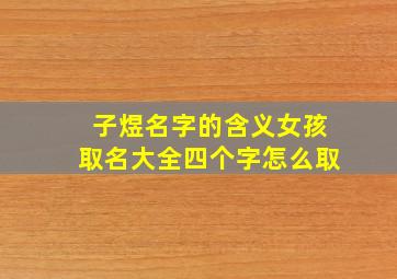 子煜名字的含义女孩取名大全四个字怎么取