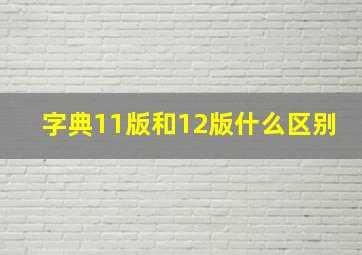 字典11版和12版什么区别