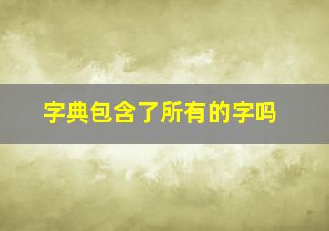 字典包含了所有的字吗