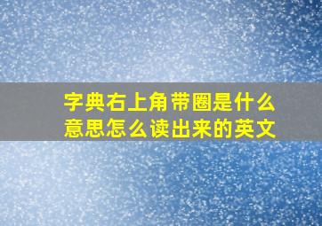 字典右上角带圈是什么意思怎么读出来的英文