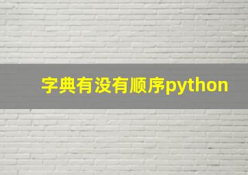 字典有没有顺序python