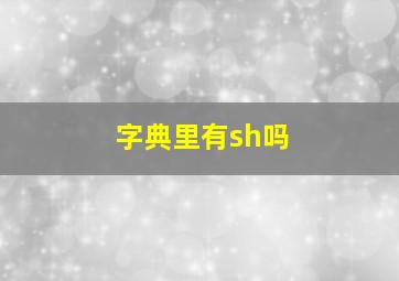 字典里有sh吗