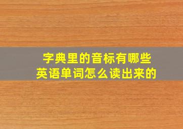 字典里的音标有哪些英语单词怎么读出来的